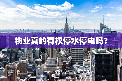 物业真的有权停水停电吗？