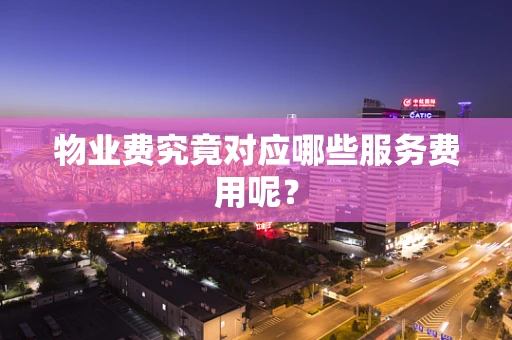 物业费究竟对应哪些服务费用呢？