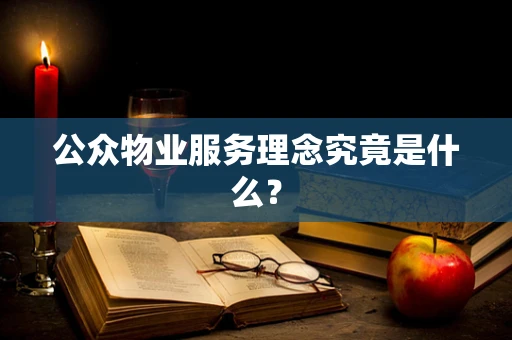 公众物业服务理念究竟是什么？