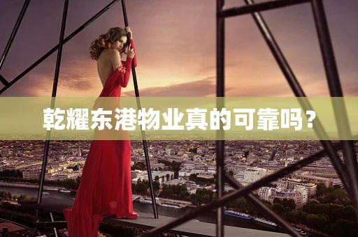 乾耀东港物业真的可靠吗？