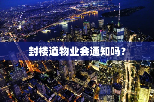封楼道物业会通知吗？
