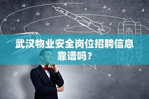 武汉物业安全岗位招聘信息靠谱吗？