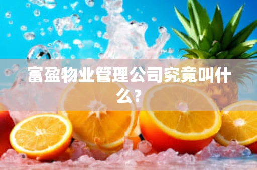富盈物业管理公司究竟叫什么？