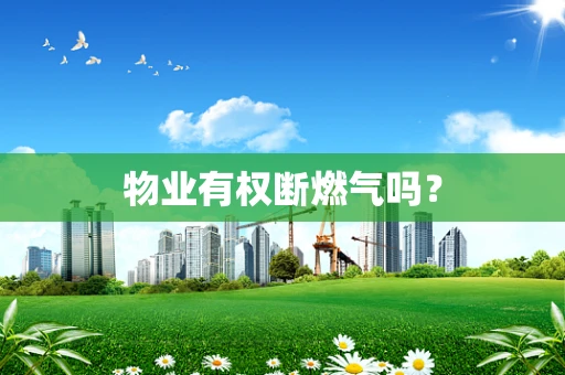 物业有权断燃气吗？