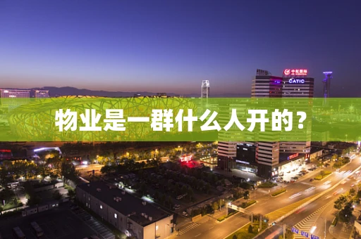 物业是一群什么人开的？