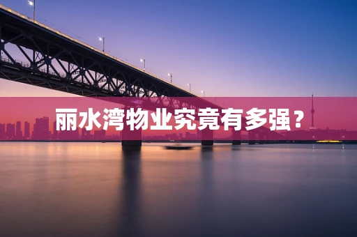 丽水湾物业究竟有多强？
