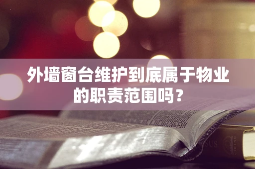外墙窗台维护到底属于物业的职责范围吗？