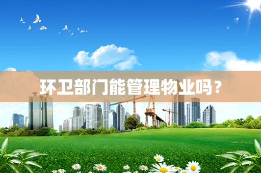 环卫部门能管理物业吗？