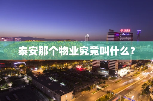 泰安那个物业究竟叫什么？