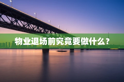 物业退场前究竟要做什么？