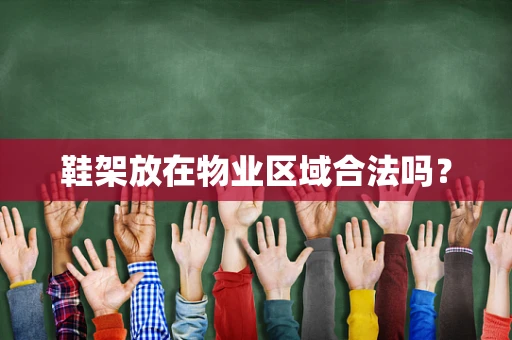 鞋架放在物业区域合法吗？