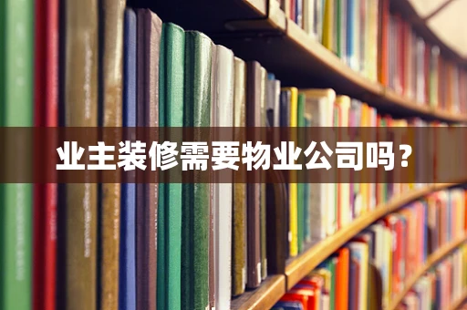 业主装修需要物业公司吗？