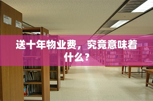 送十年物业费，究竟意味着什么？