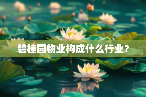 碧桂园物业构成什么行业？