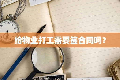 给物业打工需要签合同吗？