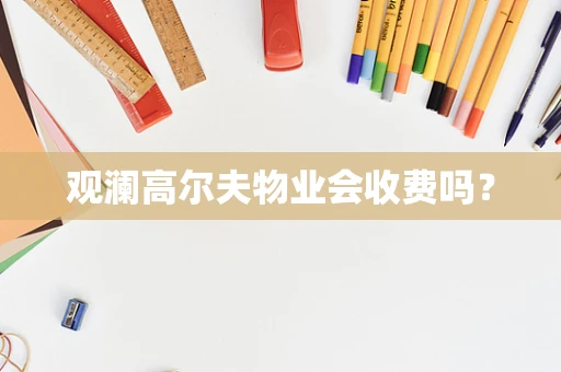 观澜高尔夫物业会收费吗？