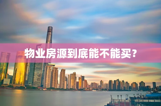 物业房源到底能不能买？