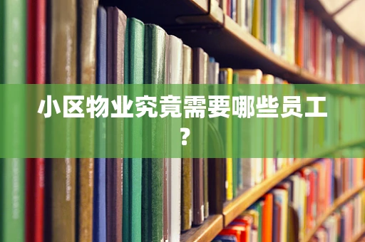 小区物业究竟需要哪些员工？