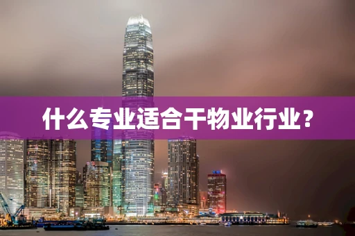 什么专业适合干物业行业？