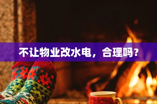 不让物业改水电，合理吗？
