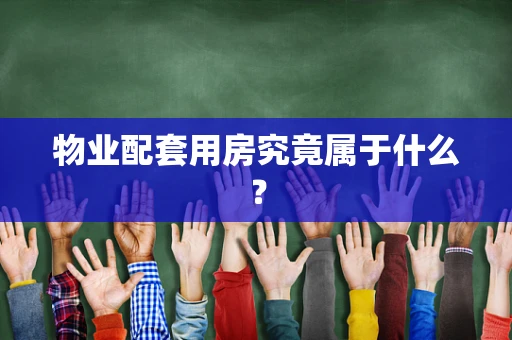 物业配套用房究竟属于什么？