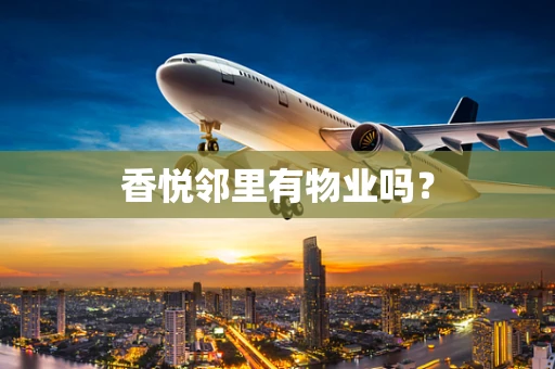 香悦邻里有物业吗？