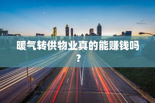 暖气转供物业真的能赚钱吗？