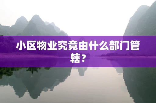小区物业究竟由什么部门管辖？