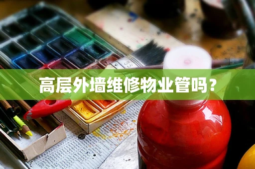 高层外墙维修物业管吗？