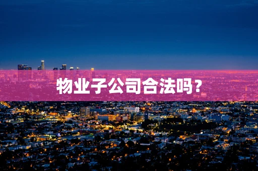 物业子公司合法吗？