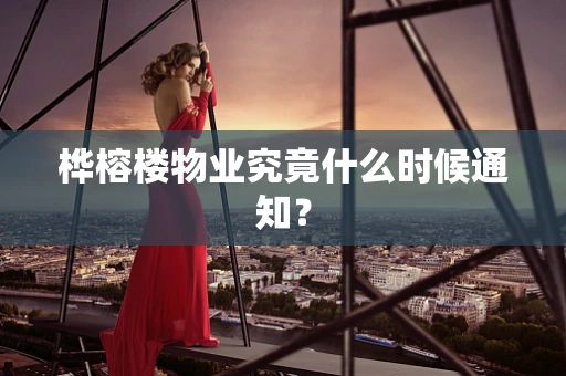 桦榕楼物业究竟什么时候通知？