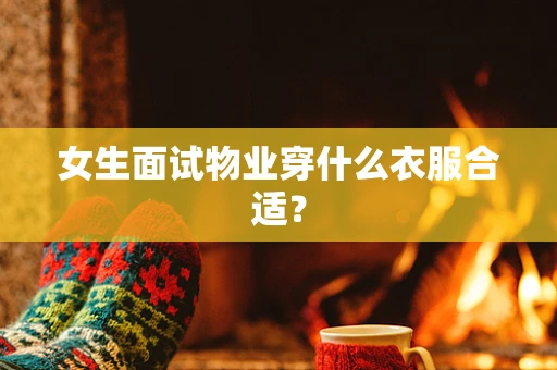 女生面试物业穿什么衣服合适？