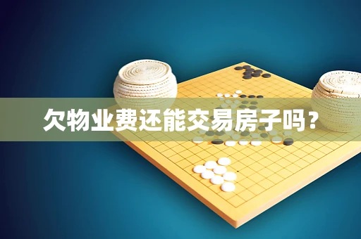 欠物业费还能交易房子吗？