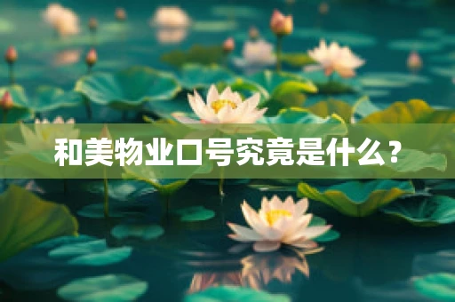 和美物业口号究竟是什么？
