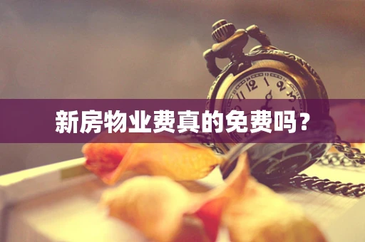 新房物业费真的免费吗？