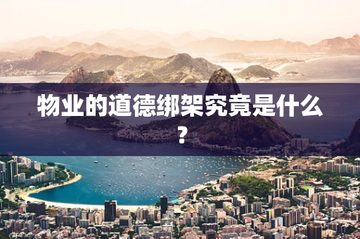 物业的道德绑架究竟是什么？
