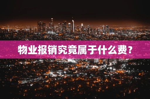 物业报销究竟属于什么费？