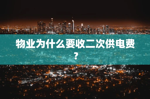 物业为什么要收二次供电费？